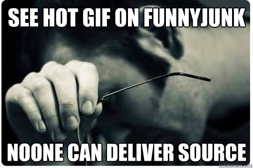 see hot gif on funnyjunk noone can deliver source - see hot gif on funnyjunk noone can deliver source  Misc
