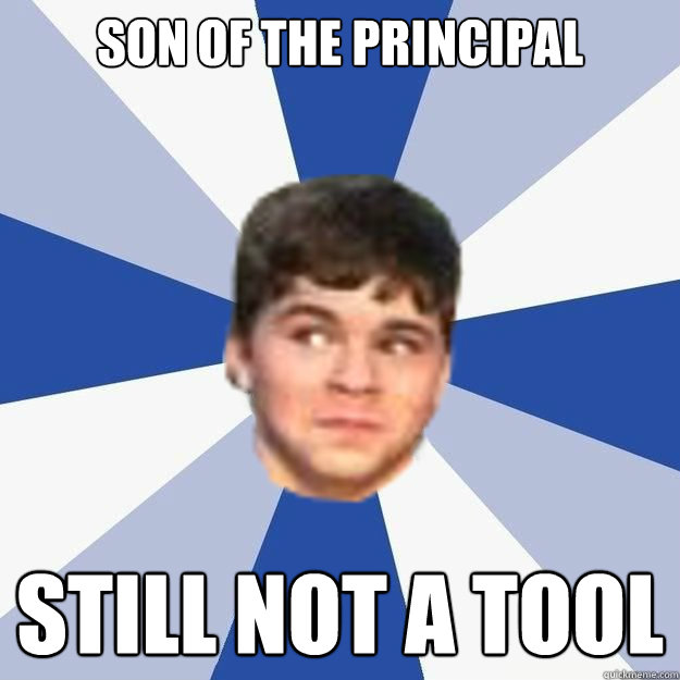 Son of the Principal Still not a tool - Son of the Principal Still not a tool  Jakes face