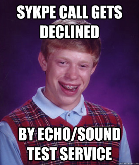 Sykpe Call Gets declined By Echo/sound test service  Bad Luck Brian