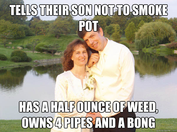 tells their son not to smoke pot has a half ounce of weed, owns 4 pipes and a bong  