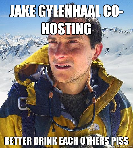 Jake Gylenhaal co-hosting better drink each others piss  Bear Grylls