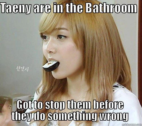 TAENY ARE IN THE BATHROOM   GOT TO STOP THEM BEFORE THEY DO SOMETHING WRONG Misc