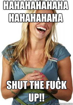 hahahahahahahahahahaha SHUT THE FUCK UP!!  Friend Zone Fiona