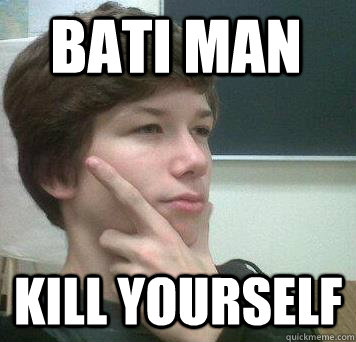 Bati Man Kill yourself  