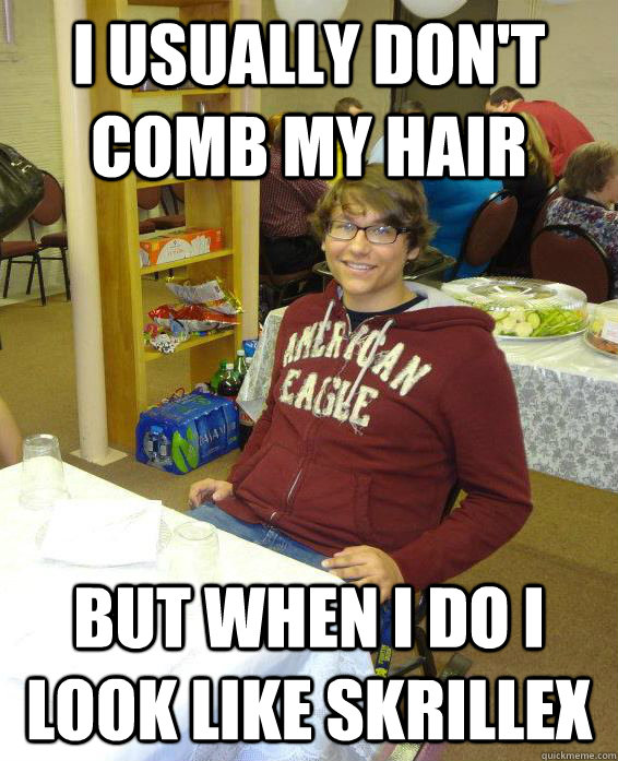 I usually don't comb my hair but when i do i look like skrillex Misc
