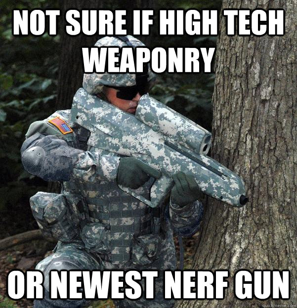 Not sure if high tech weaponry or newest nerf gun - Not sure if high tech weaponry or newest nerf gun  Internet Army Recruit