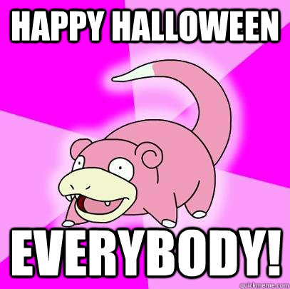 Happy Halloween  everybody!  Slowpoke