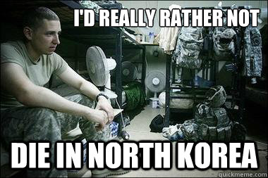 I'd really rather not die in north korea - I'd really rather not die in north korea  Melancholy Soldier