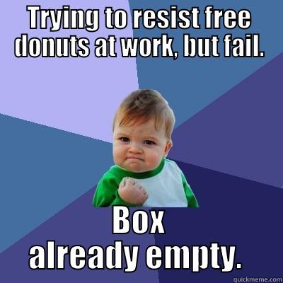 Diet win kinda - TRYING TO RESIST FREE DONUTS AT WORK, BUT FAIL. BOX ALREADY EMPTY.  Success Kid