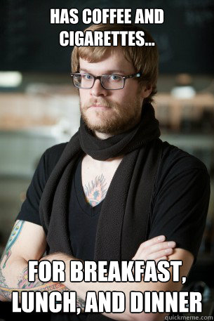 has coffee and cigarettes... for breakfast, lunch, and dinner - has coffee and cigarettes... for breakfast, lunch, and dinner  Hipster Barista