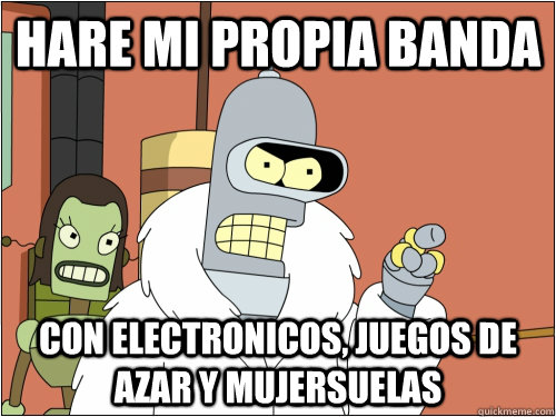 hare mi propia banda con electronicos, juegos de azar y mujersuelas  Blackjack Bender