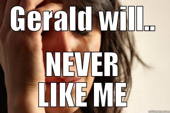 GERALD WILL.. NEVER LIKE ME First World Problems