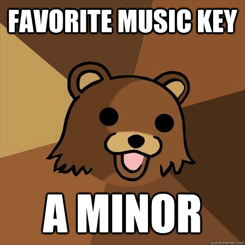 Favorite music key a minor  Pedobear