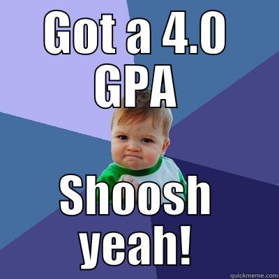 GOT A 4.0 GPA SHOOSH YEAH! Success Kid