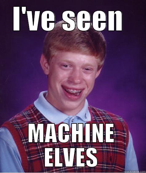 I'VE SEEN  MACHINE ELVES Bad Luck Brian