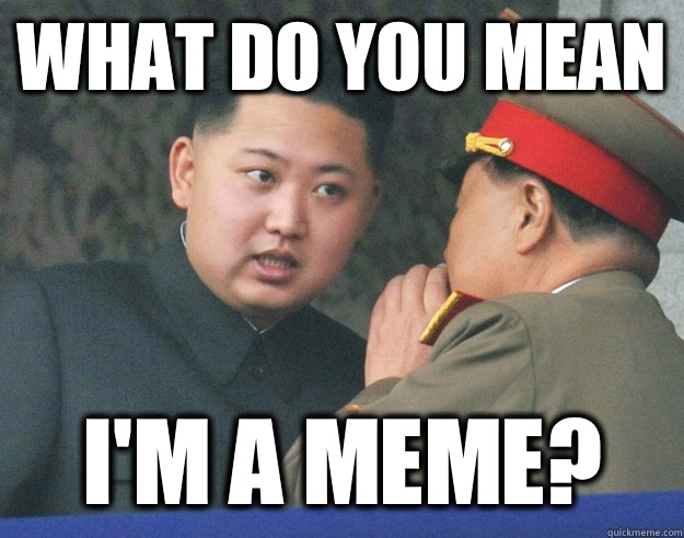 What do you mean I'm a meme?  Hungry Kim Jong Un