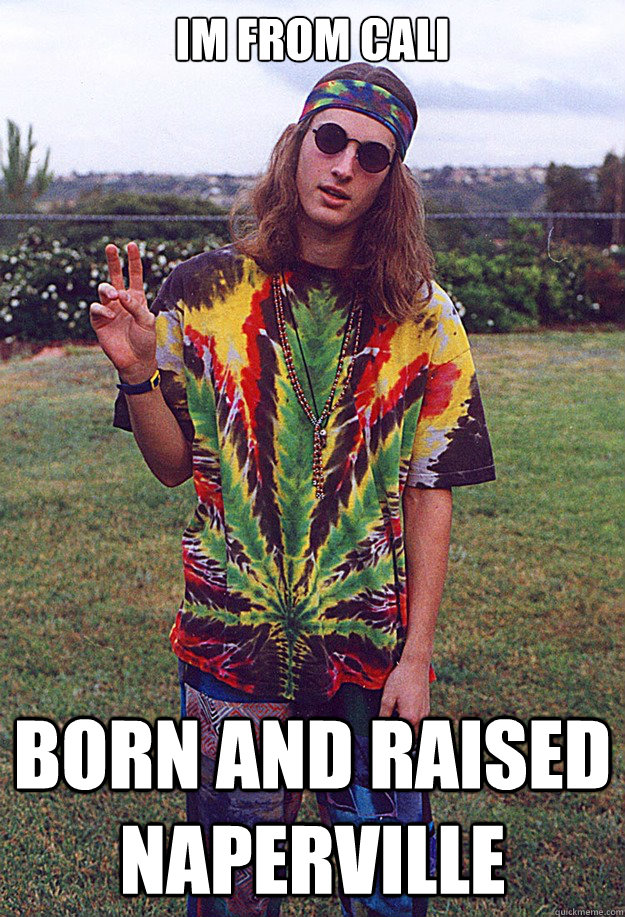 im from cali born and raised naperville  Freshman Hippie