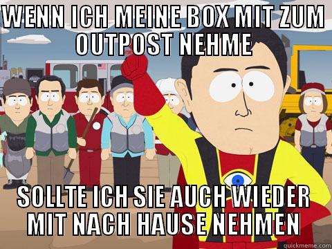 WENN ICH MEINE BOX MIT ZUM OUTPOST NEHME SOLLTE ICH SIE AUCH WIEDER MIT NACH HAUSE NEHMEN Captain Hindsight