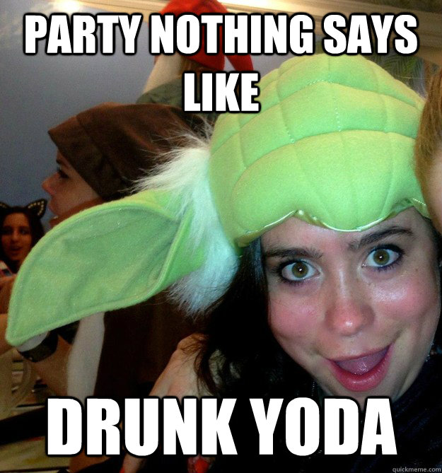 Party nothing says like Drunk yoda - Party nothing says like Drunk yoda  Drunk Yoda