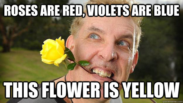 Roses are red, violets are blue this flower is yellow - Roses are red, violets are blue this flower is yellow  Poet Stalker
