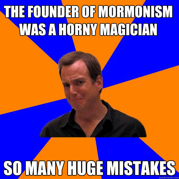 The founder of Mormonism was a horny magician So many huge mistakes - The founder of Mormonism was a horny magician So many huge mistakes  Mistake Gob