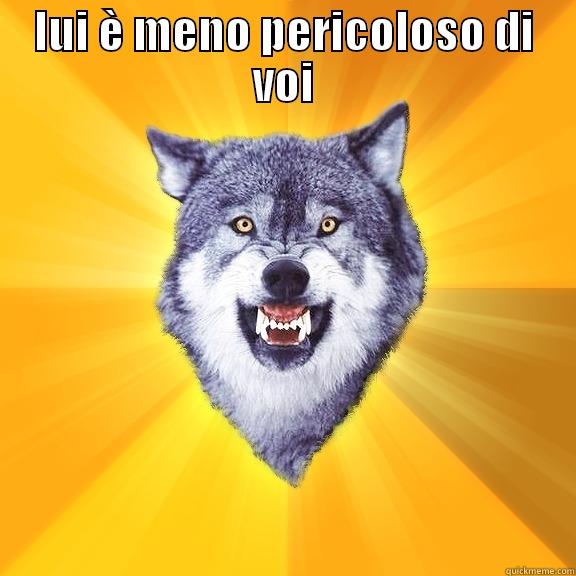 LUI È MENO PERICOLOSO DI VOI  Courage Wolf