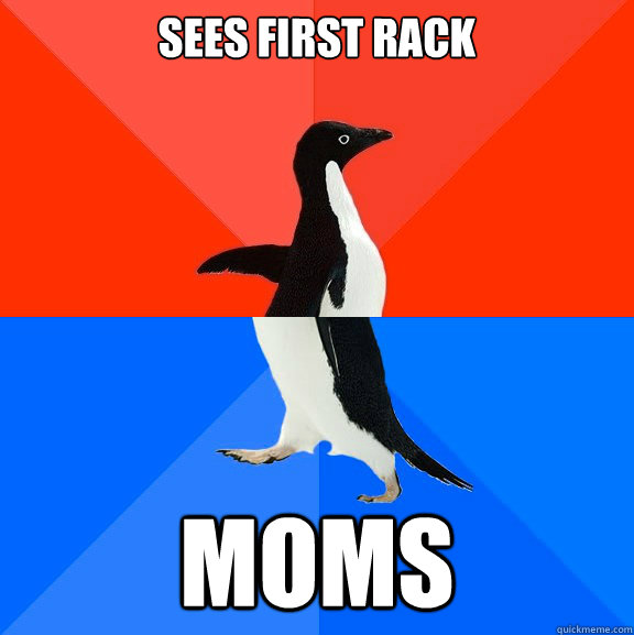 sees first rack moms  Socially Awesome Awkward Penguin