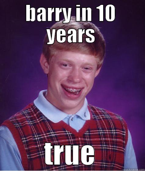 BARRY IN 10 YEARS TRUE Bad Luck Brian