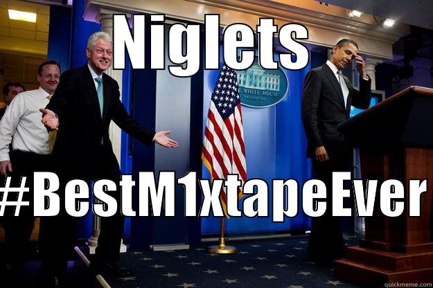 NIGLETS #BESTM1XTAPEEVER Inappropriate Timing Bill Clinton