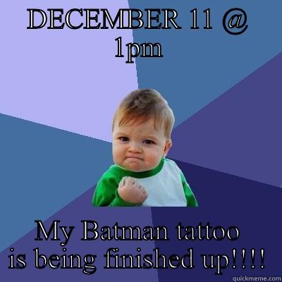 DECEMBER 11 @ 1PM MY BATMAN TATTOO IS BEING FINISHED UP!!!! Success Kid