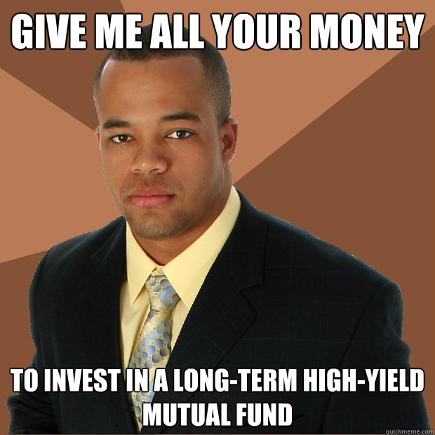 Give me all your money  to invest in a long-term high-yield mutual fund - Give me all your money  to invest in a long-term high-yield mutual fund  Successful Black Man