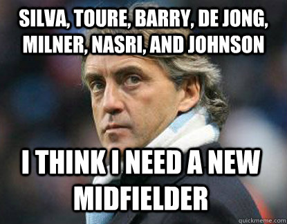 Silva, Toure, Barry, De Jong, Milner, Nasri, and Johnson I think I need a new midfielder  Scumbag Mancini