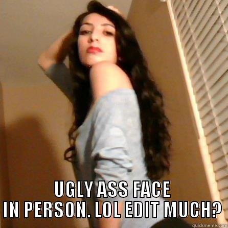  UGLY ASS FACE IN PERSON. LOL EDIT MUCH? Misc
