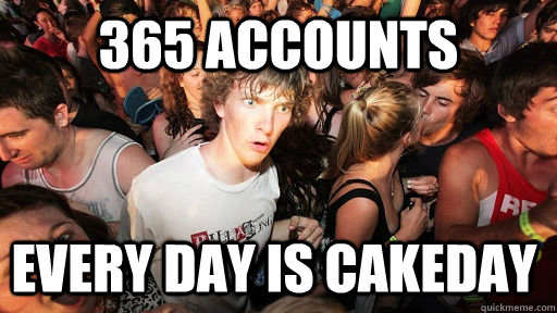 365 accounts every day is cakeday  Sudden Clarity Clarence