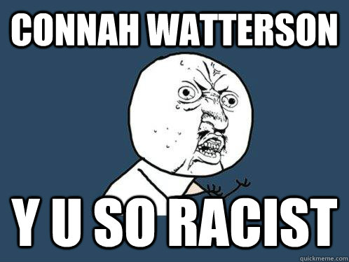 connah watterson y u so racist  Y U No