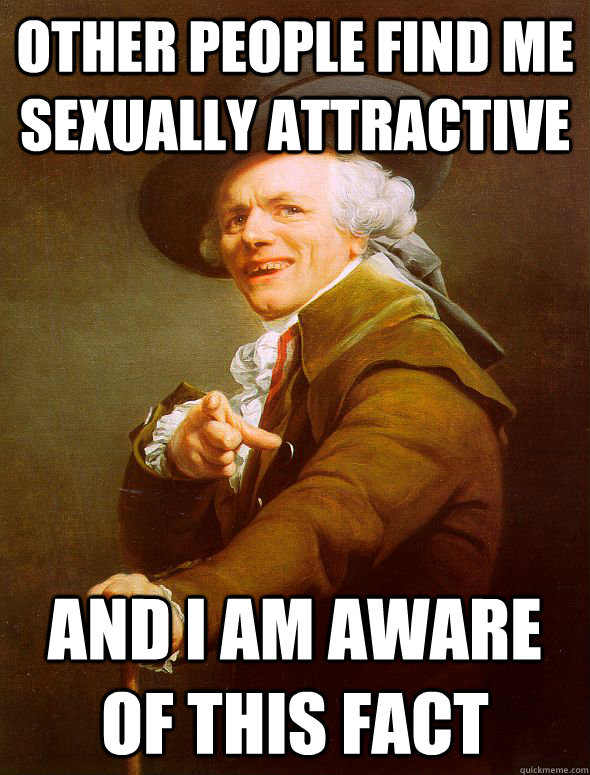 Other people find me sexually attractive And I am aware of this fact  Joseph Ducreux
