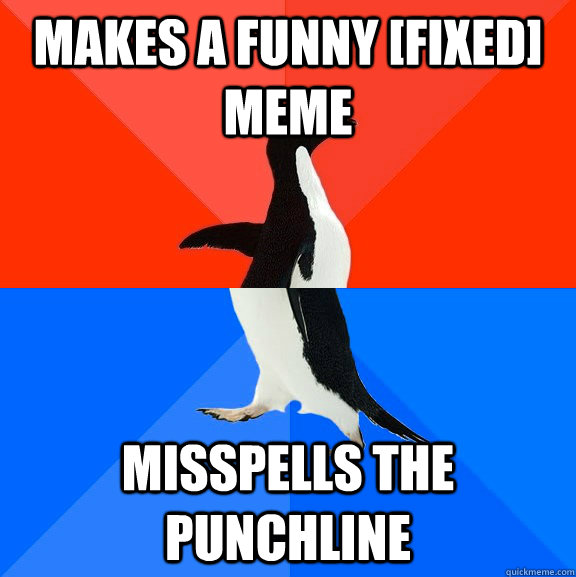 Makes a funny [Fixed] meme misspells the punchline  Socially Awesome Awkward Penguin
