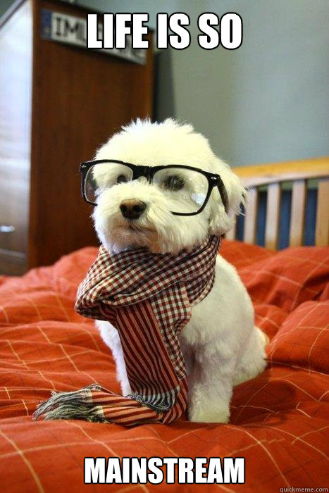Life is so Mainstream   Hipster Dog
