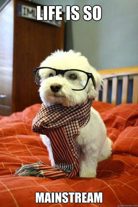 Life is so Mainstream  - Life is so Mainstream   Hipster Dog