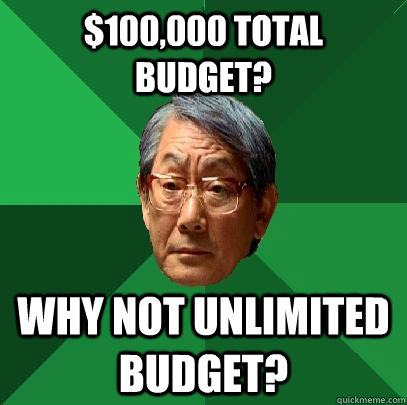$100,000 total budget? Why not unlimited budget?  High Expectations Asian Father