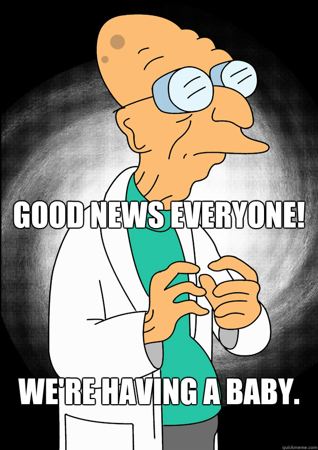 Good News Everyone! We're having a baby.  Professor Farnsworth