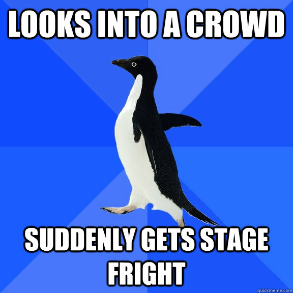 Looks into a crowd Suddenly gets stage fright  Socially Awkward Penguin