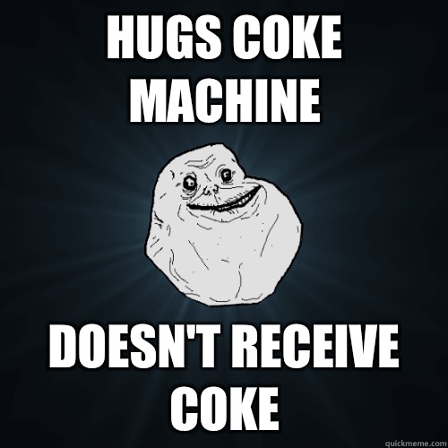 Hugs coke machine Doesn't receive coke   Forever Alone