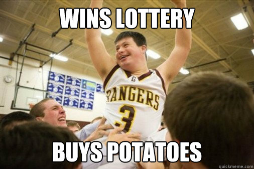 wins lottery
 buys potatoes  - wins lottery
 buys potatoes   Down Syndrome Success Kid