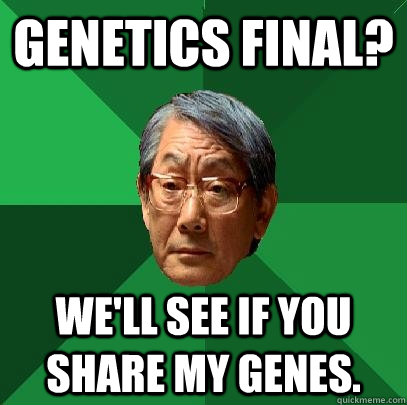 Genetics final? We'll see if you share my genes. - Genetics final? We'll see if you share my genes.  High Expectations Asian Father