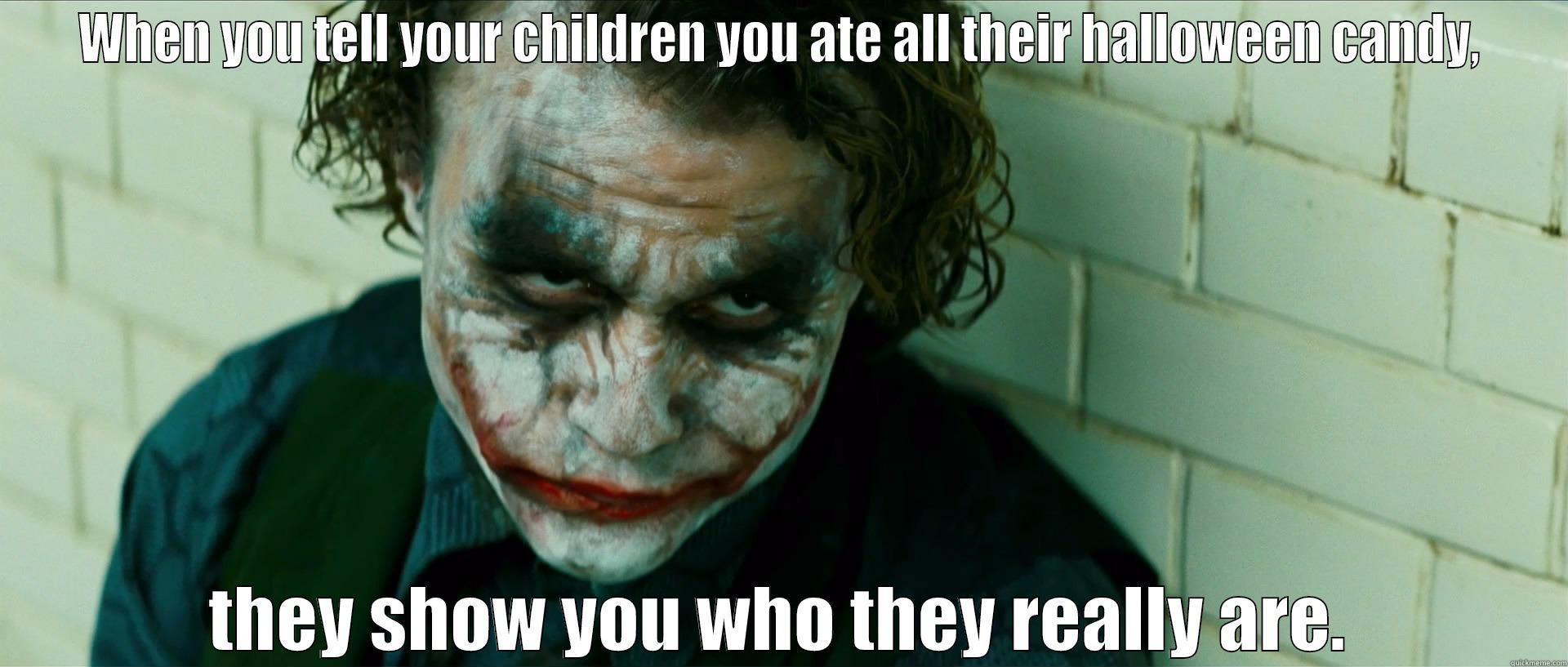 WHEN YOU TELL YOUR CHILDREN YOU ATE ALL THEIR HALLOWEEN CANDY, THEY SHOW YOU WHO THEY REALLY ARE. Misc