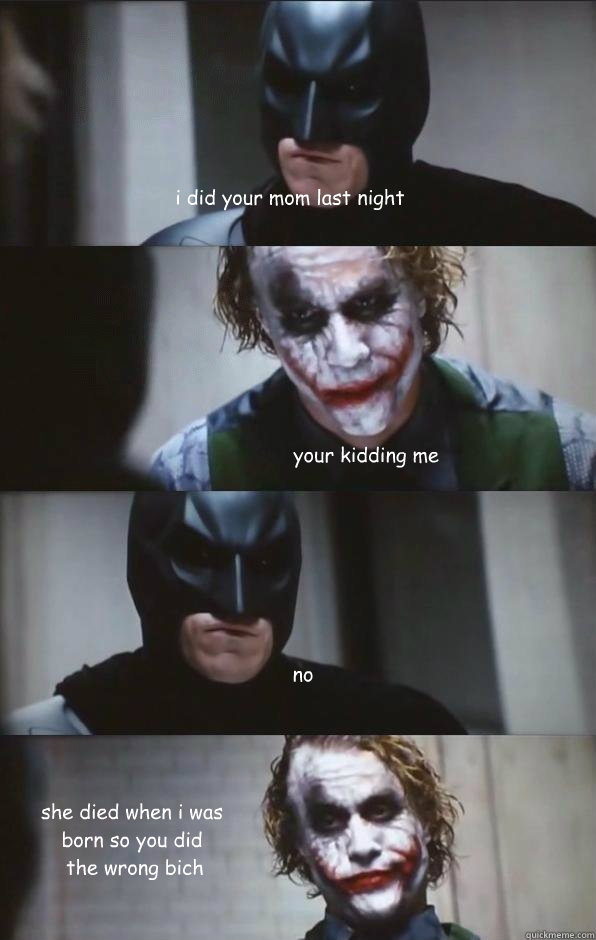 i did your mom last night your kidding me no

 she died when i was born so you did
 the wrong bich Caption 5 goes here - i did your mom last night your kidding me no

 she died when i was born so you did
 the wrong bich Caption 5 goes here  Batman Panel