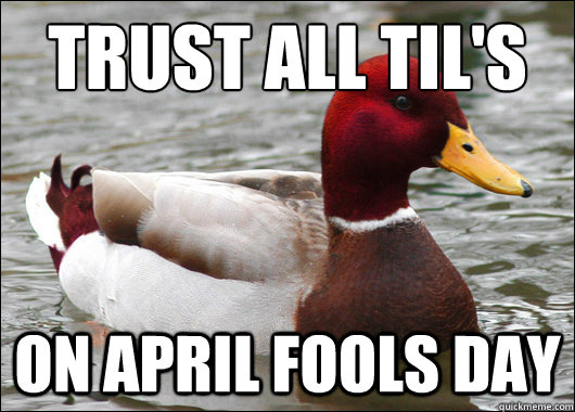 Trust all TIL's
 on april fools day  Malicious Advice Mallard