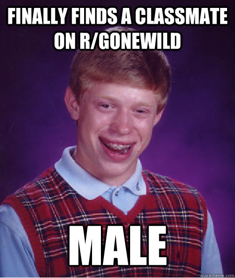 Finally finds a classmate on r/gonewild Male  Bad Luck Brian