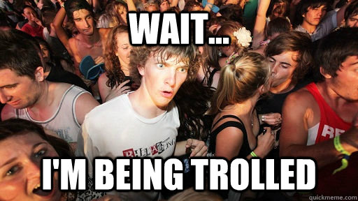 Wait... I'm being trolled  Sudden Clarity Clarence